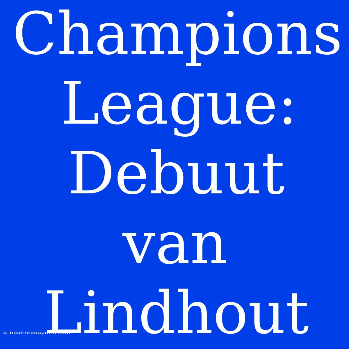 Champions League: Debuut Van Lindhout