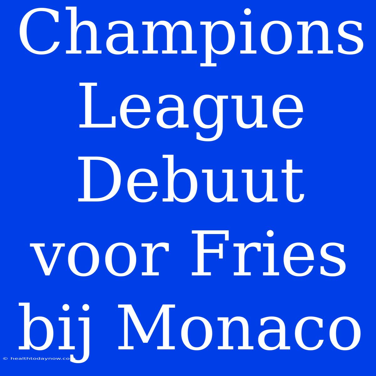 Champions League Debuut Voor Fries Bij Monaco