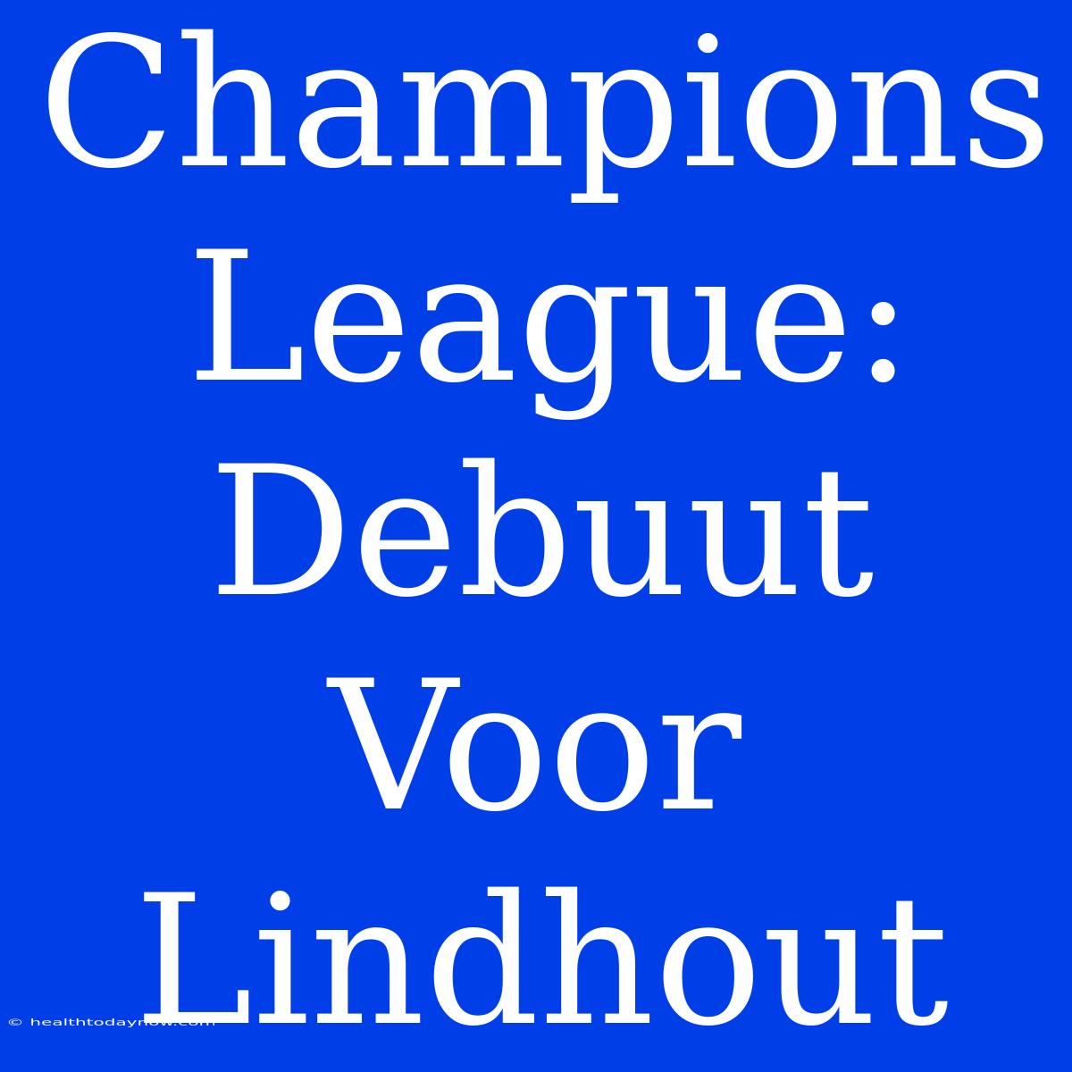 Champions League: Debuut Voor Lindhout