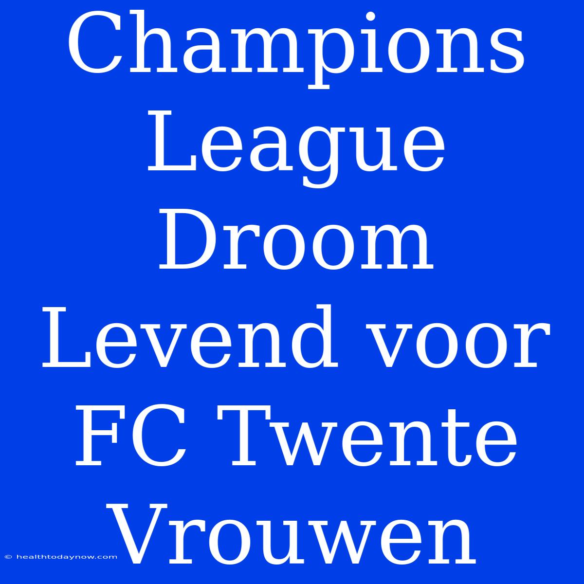 Champions League Droom Levend Voor FC Twente Vrouwen