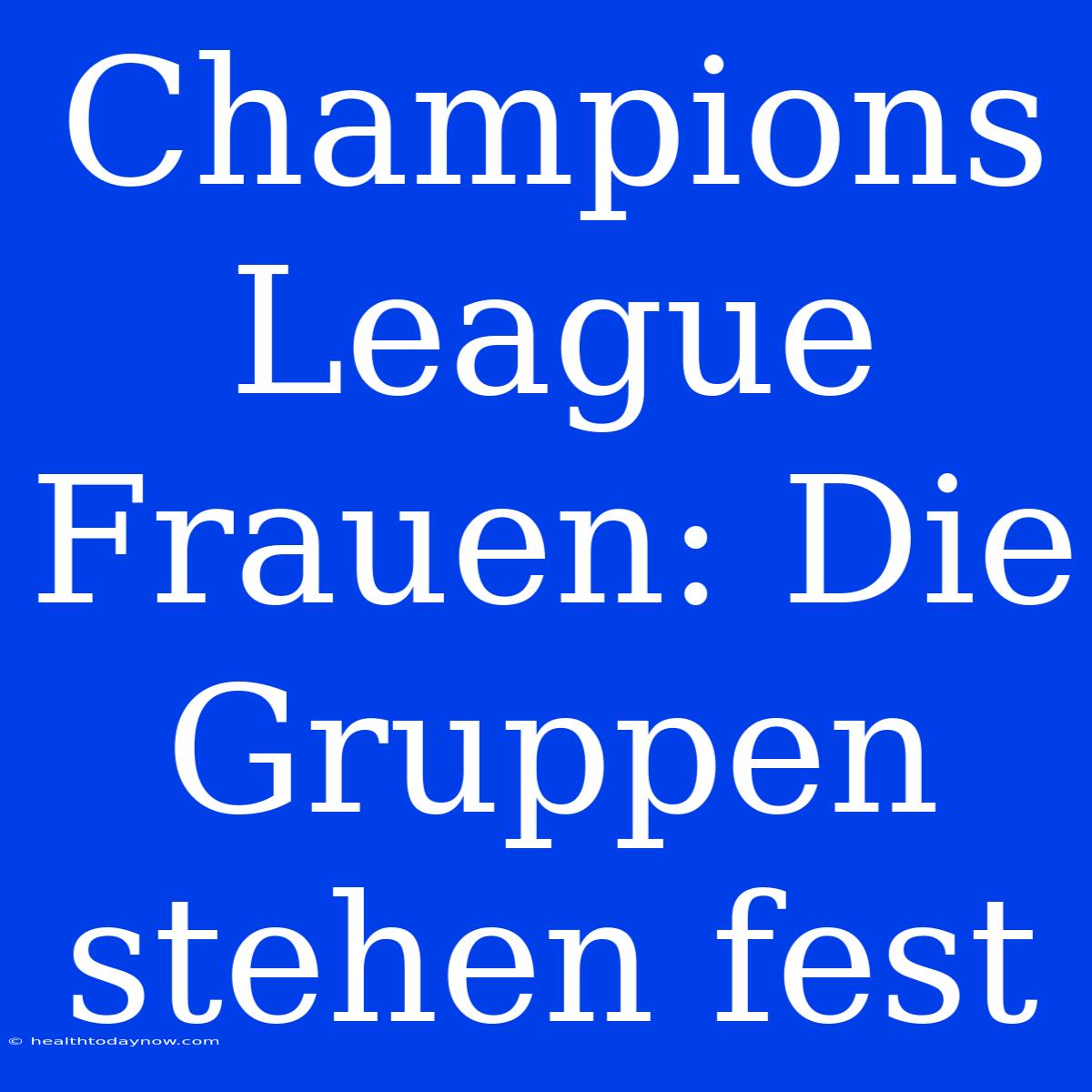 Champions League Frauen: Die Gruppen Stehen Fest