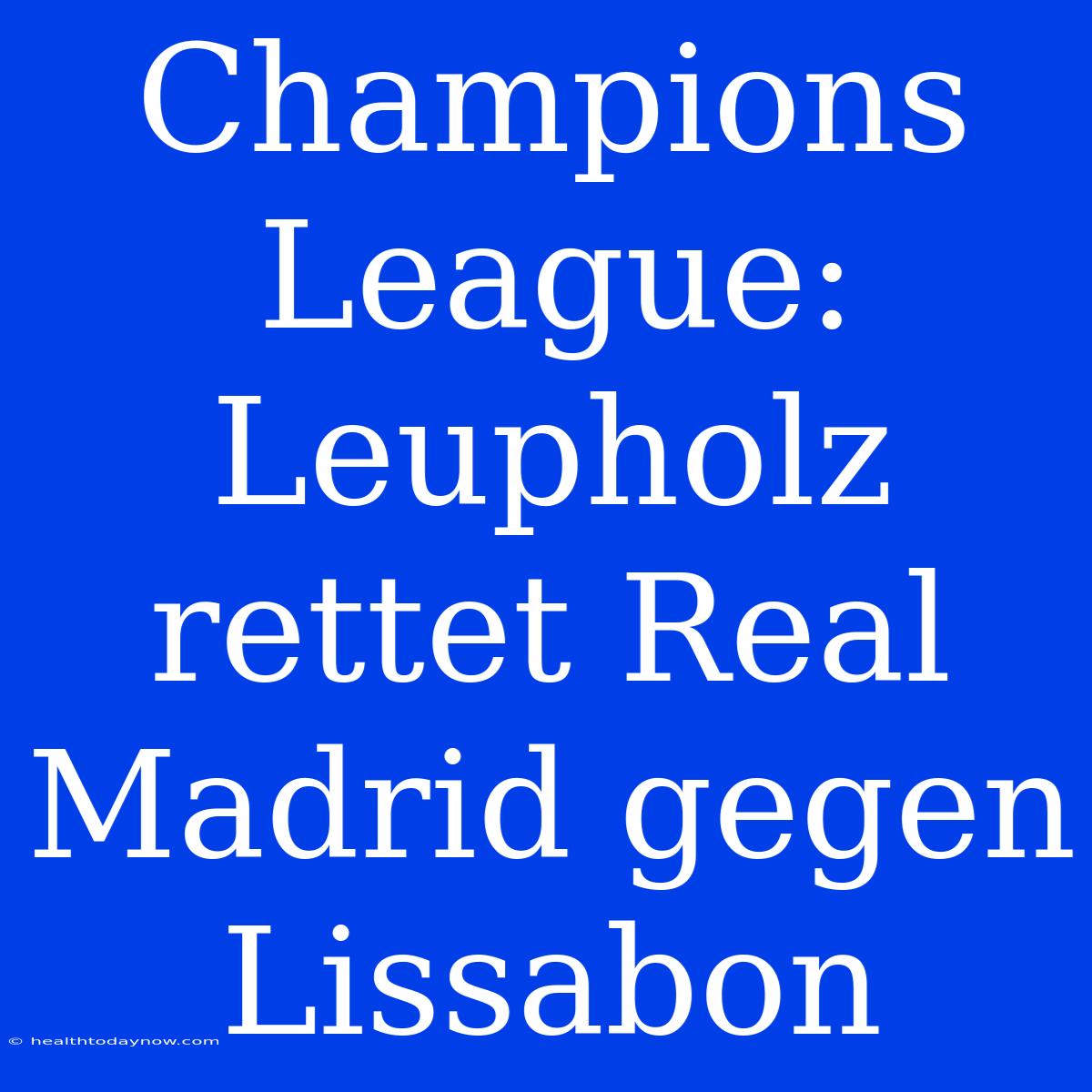 Champions League: Leupholz Rettet Real Madrid Gegen Lissabon