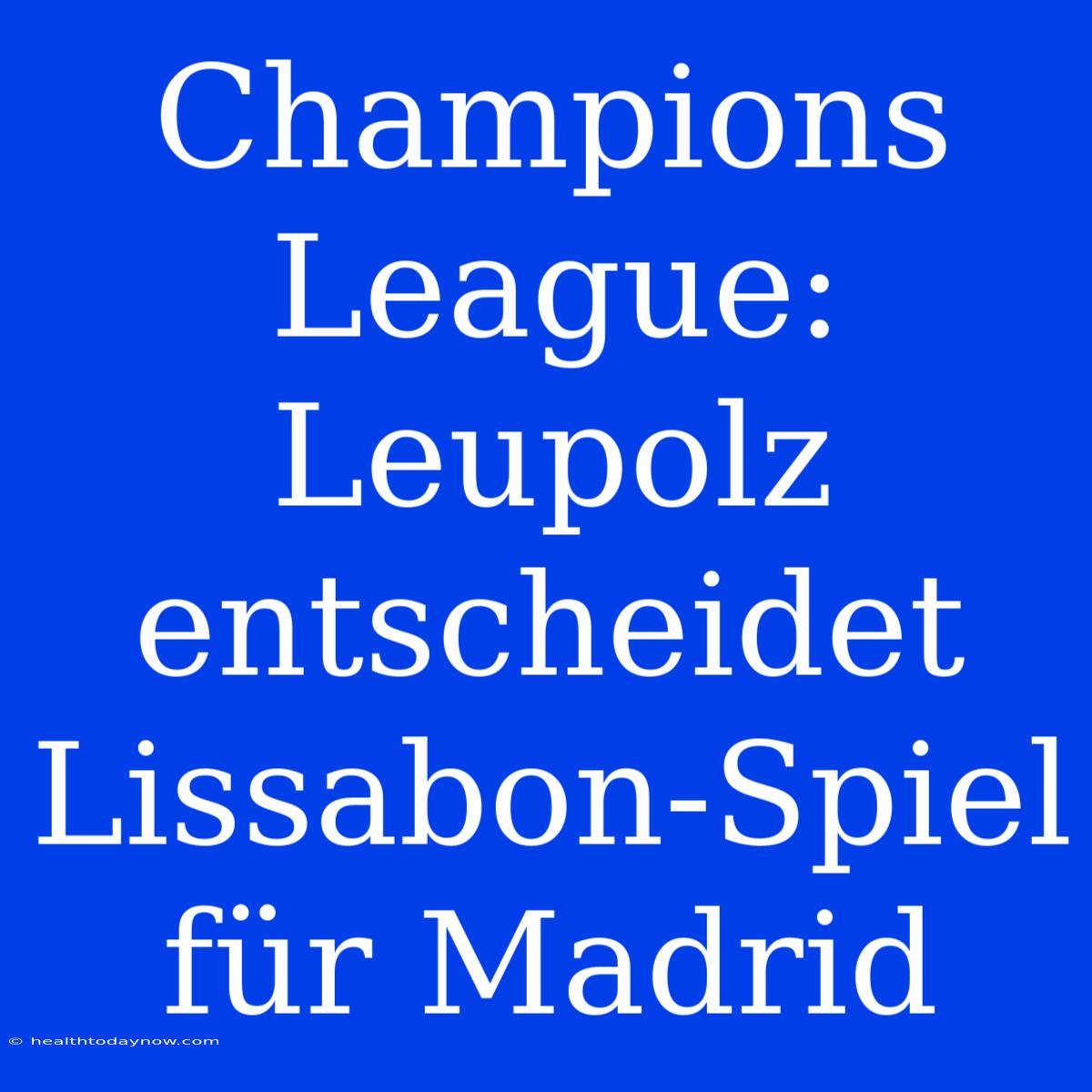 Champions League: Leupolz Entscheidet Lissabon-Spiel Für Madrid