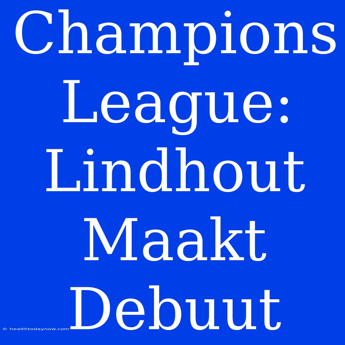 Champions League: Lindhout Maakt Debuut