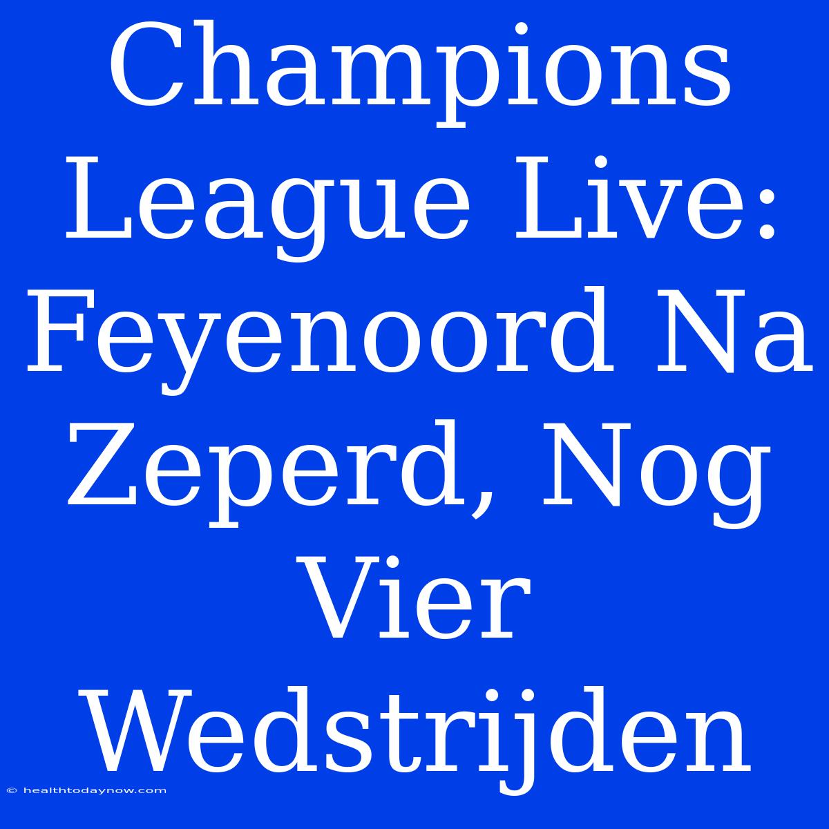 Champions League Live: Feyenoord Na Zeperd, Nog Vier Wedstrijden