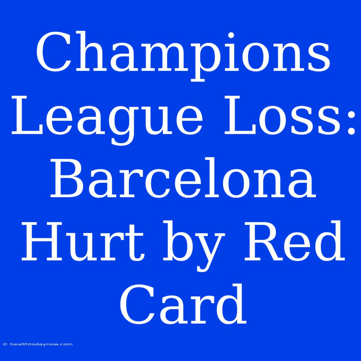 Champions League Loss: Barcelona Hurt By Red Card