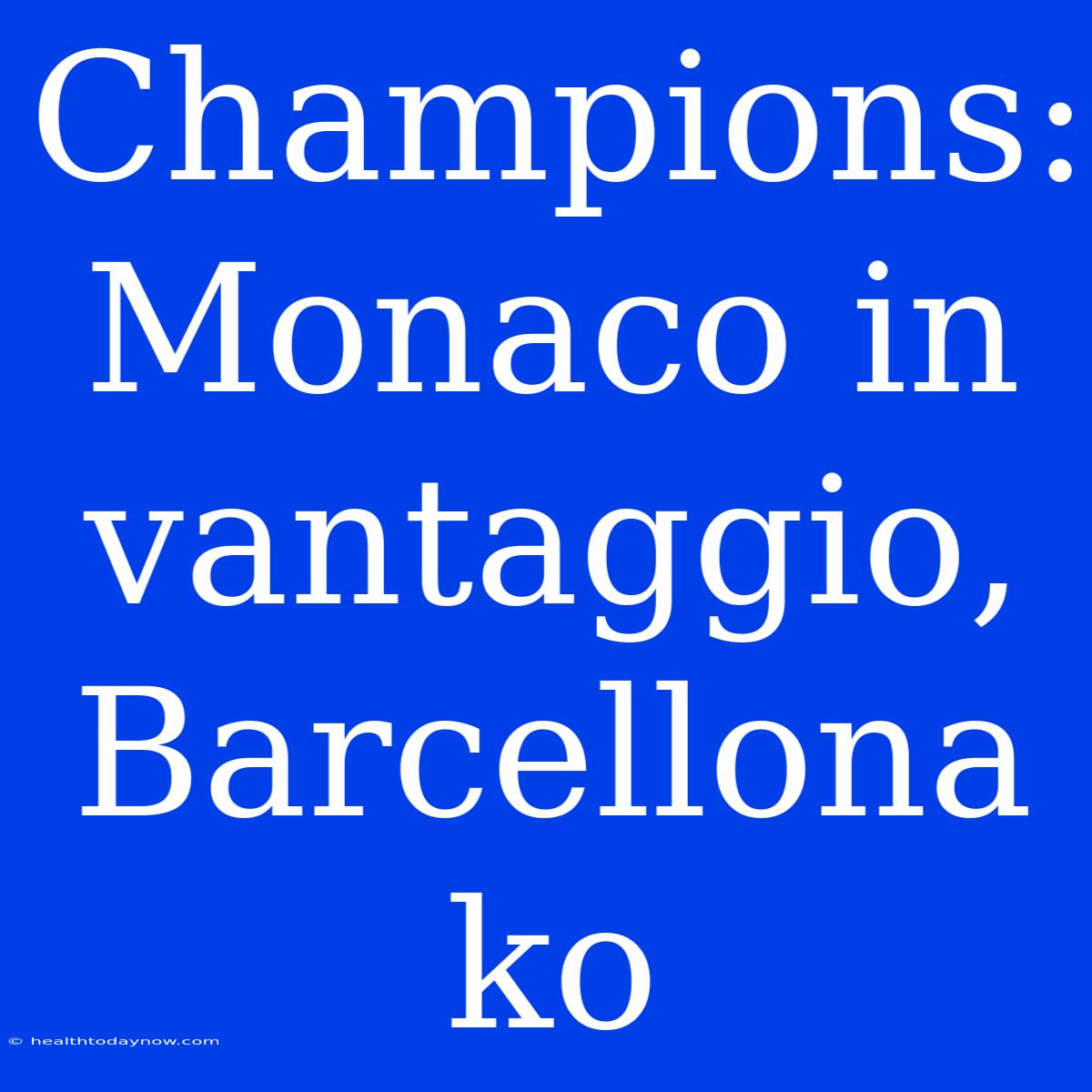 Champions: Monaco In Vantaggio, Barcellona Ko