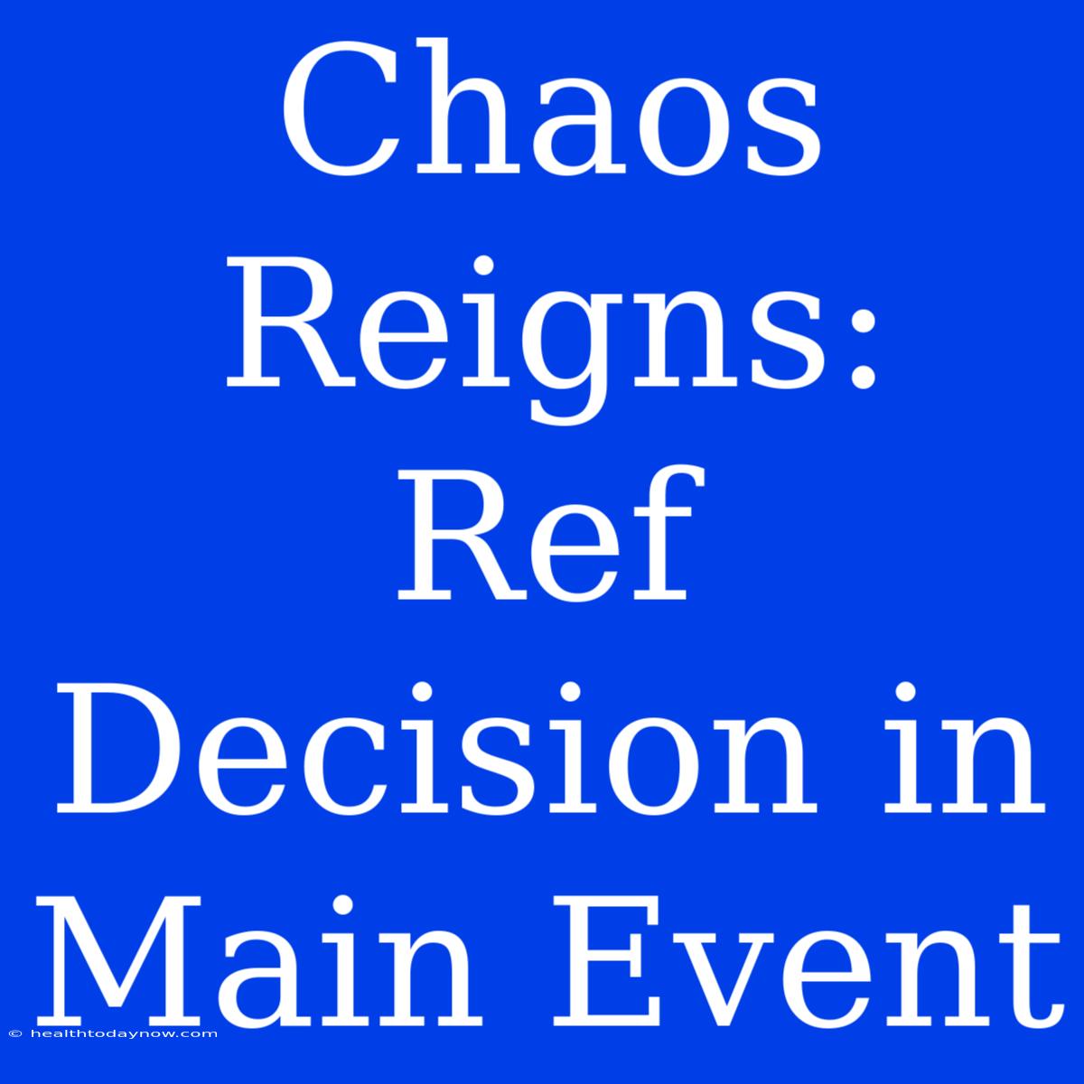 Chaos Reigns: Ref Decision In Main Event 