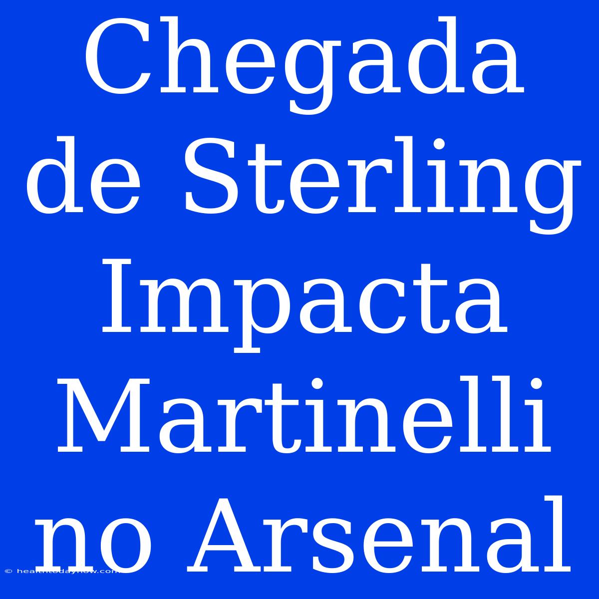 Chegada De Sterling Impacta Martinelli No Arsenal