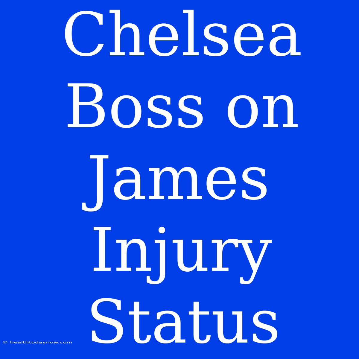 Chelsea Boss On James Injury Status