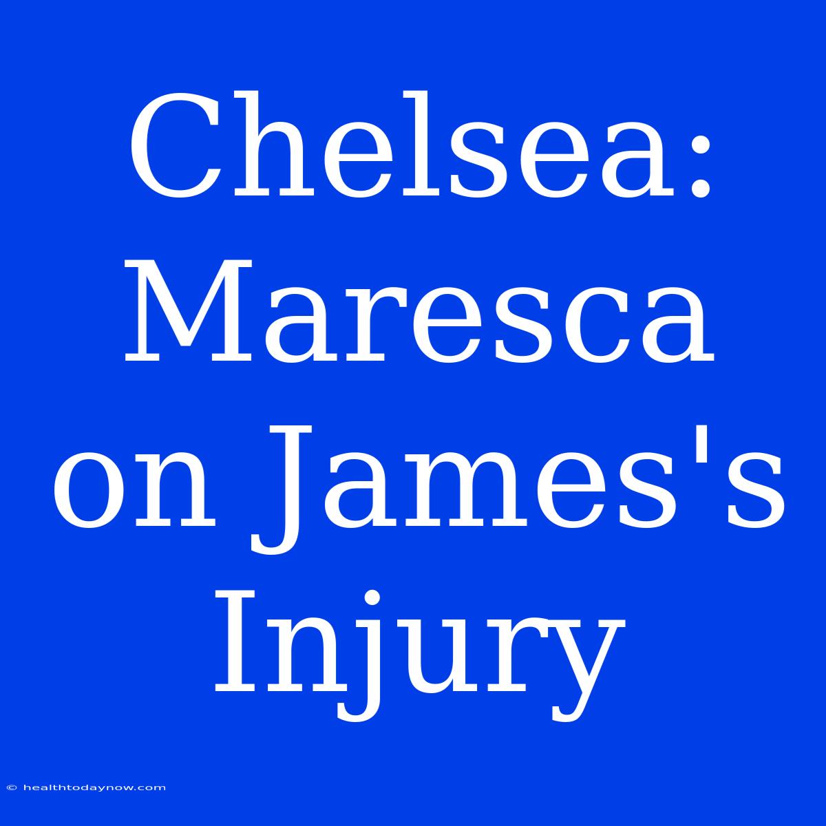 Chelsea: Maresca On James's Injury 