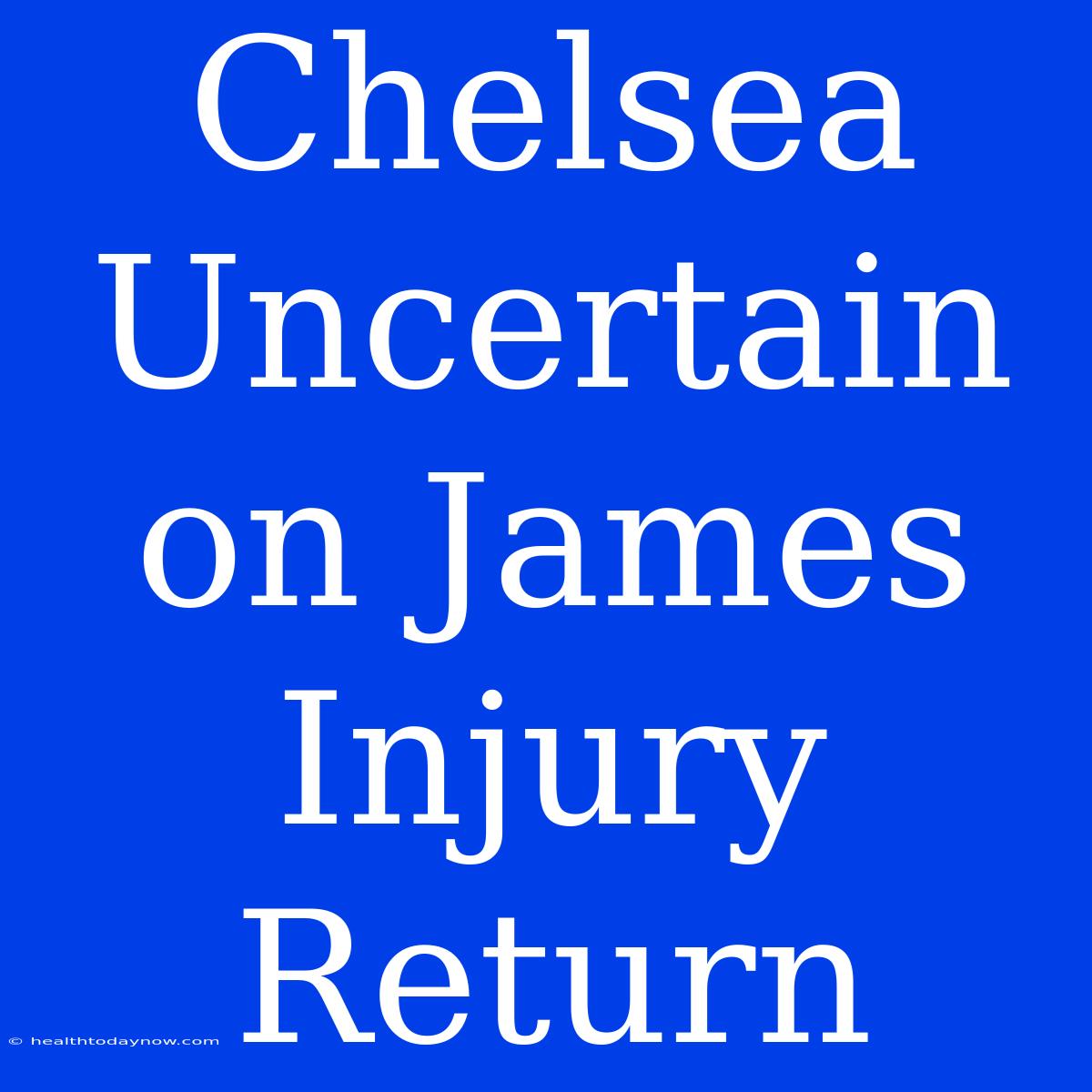 Chelsea Uncertain On James Injury Return