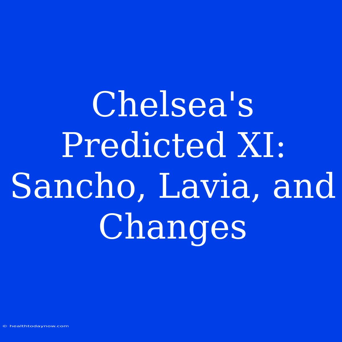 Chelsea's Predicted XI: Sancho, Lavia, And Changes