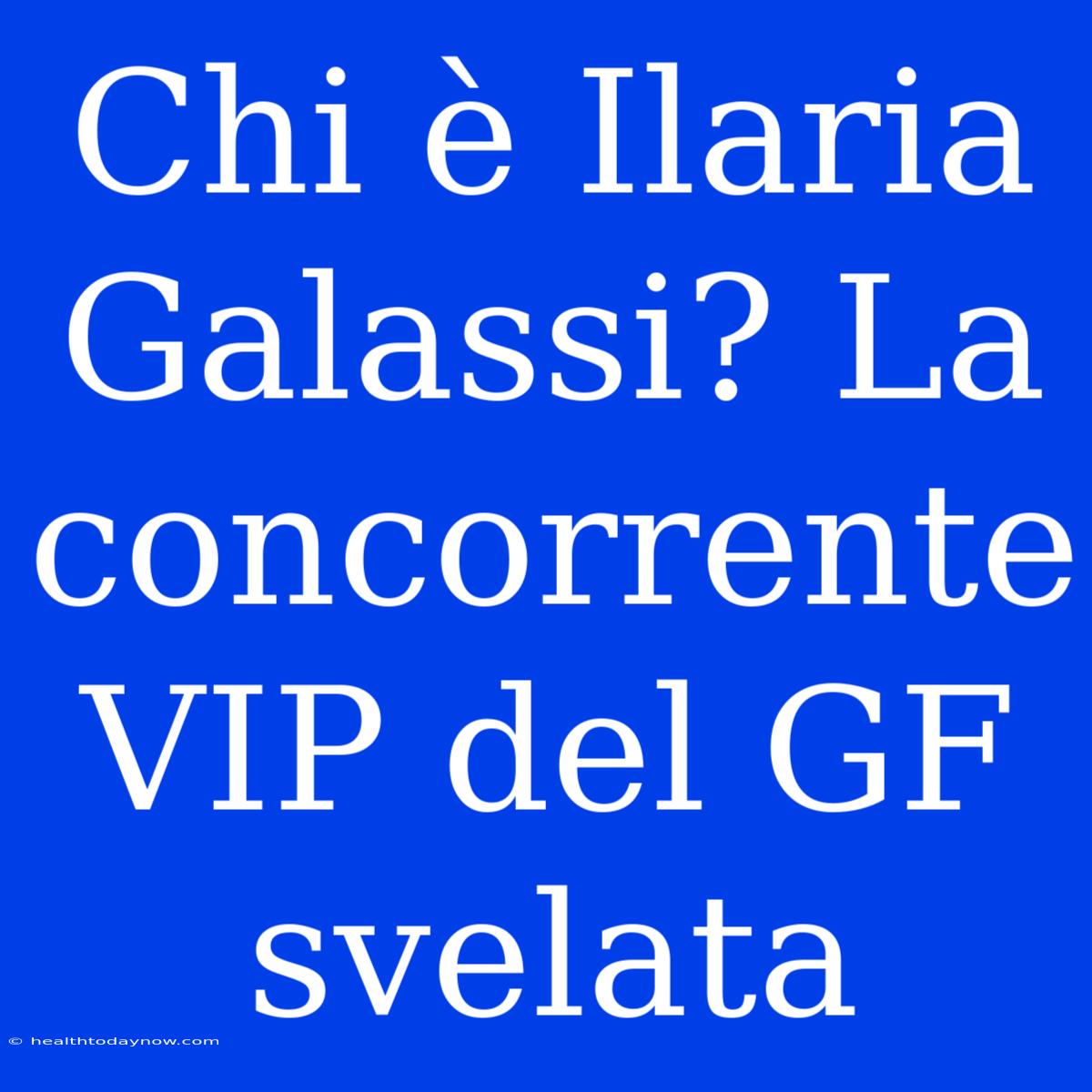 Chi È Ilaria Galassi? La Concorrente VIP Del GF Svelata