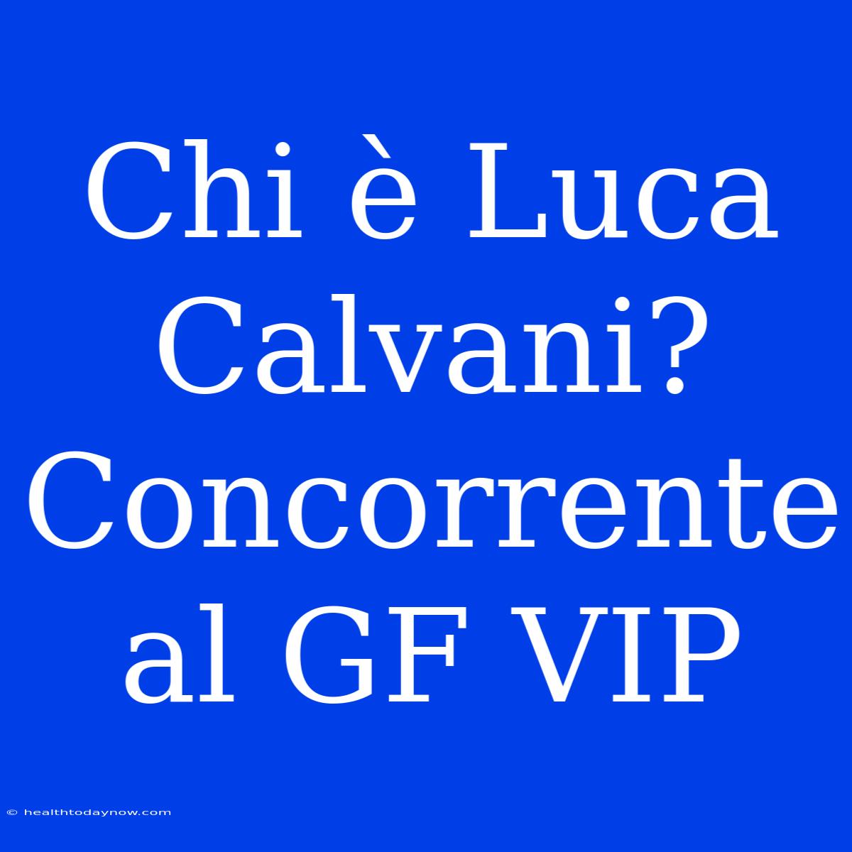 Chi È Luca Calvani? Concorrente Al GF VIP