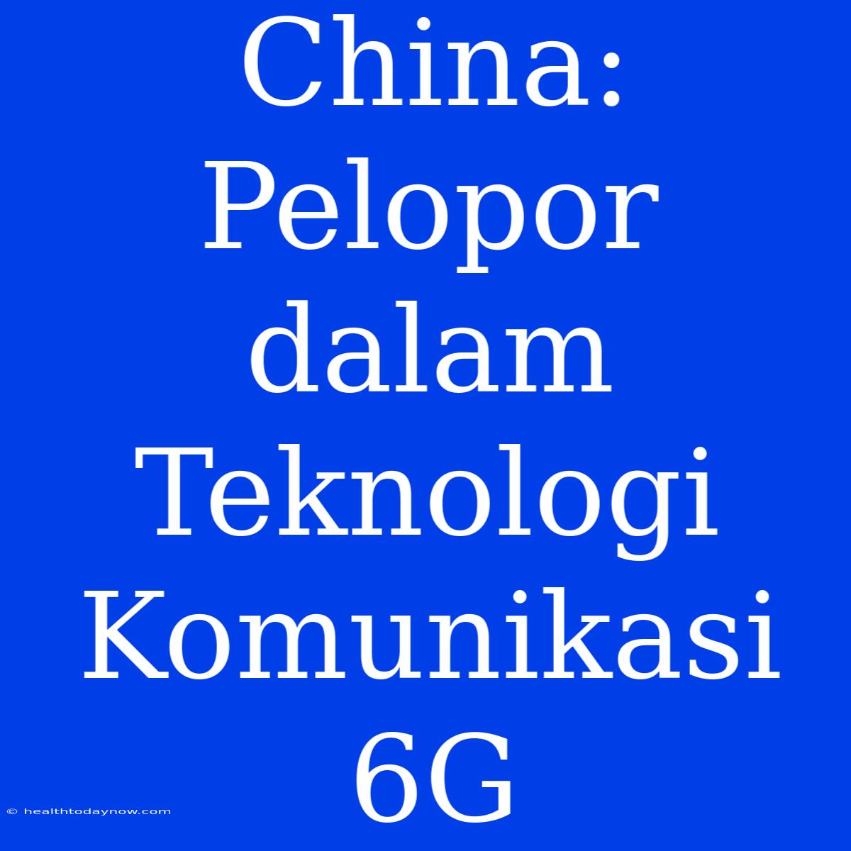 China: Pelopor Dalam Teknologi Komunikasi 6G