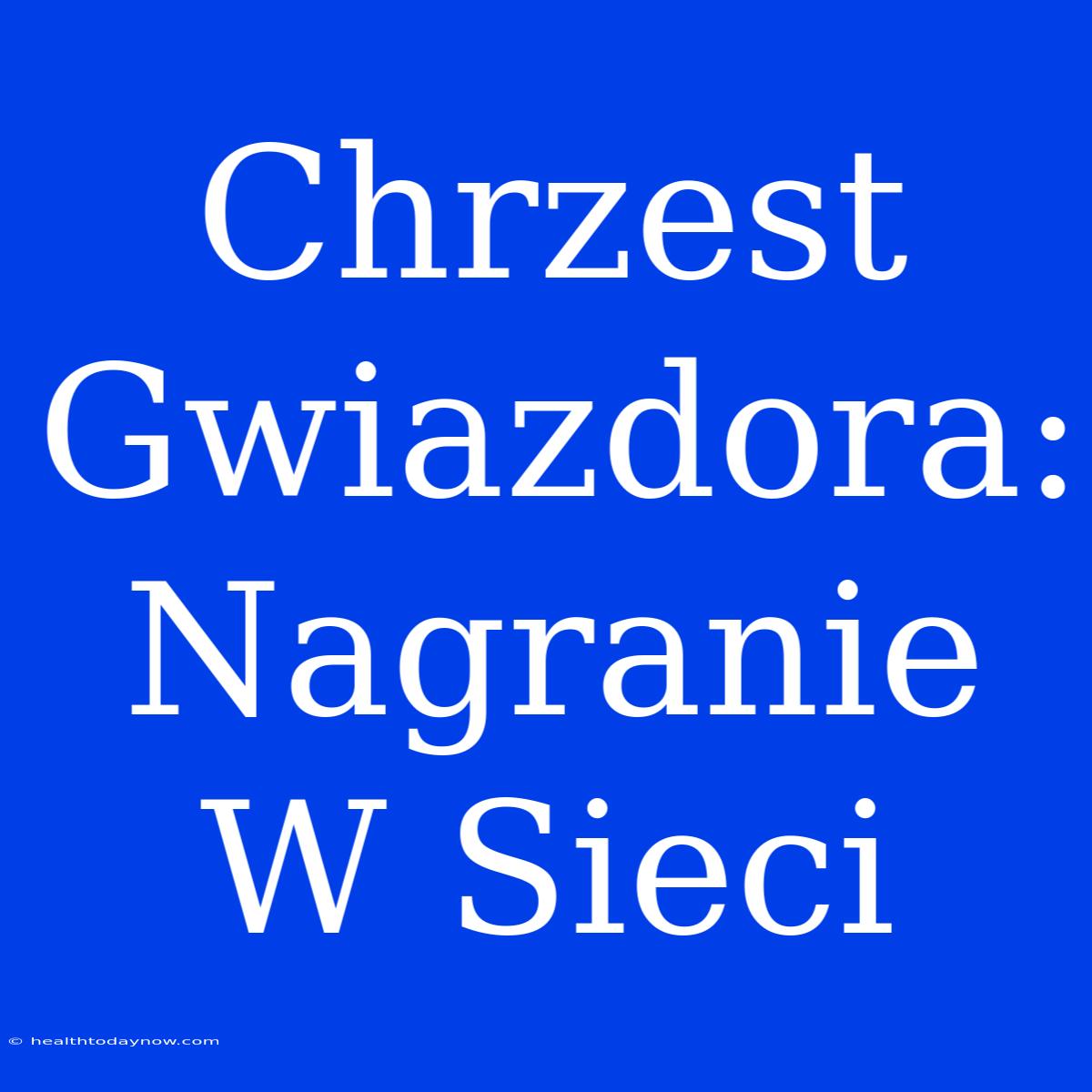 Chrzest Gwiazdora: Nagranie W Sieci