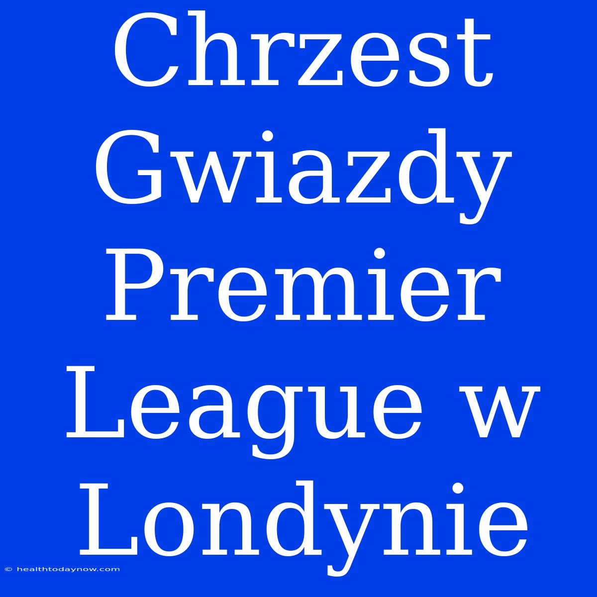 Chrzest Gwiazdy Premier League W Londynie