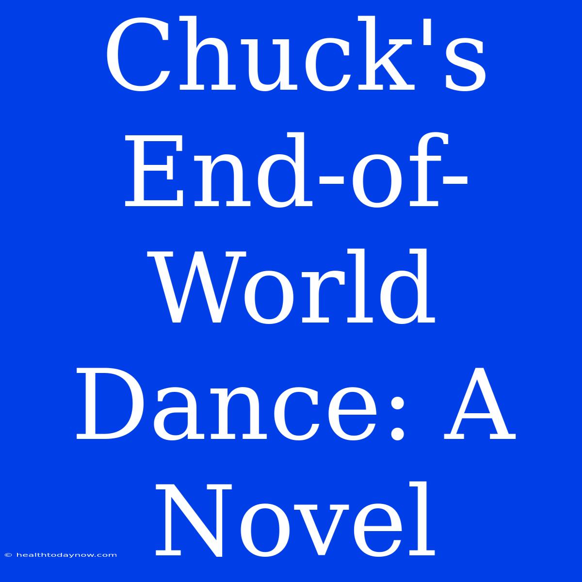 Chuck's End-of-World Dance: A Novel