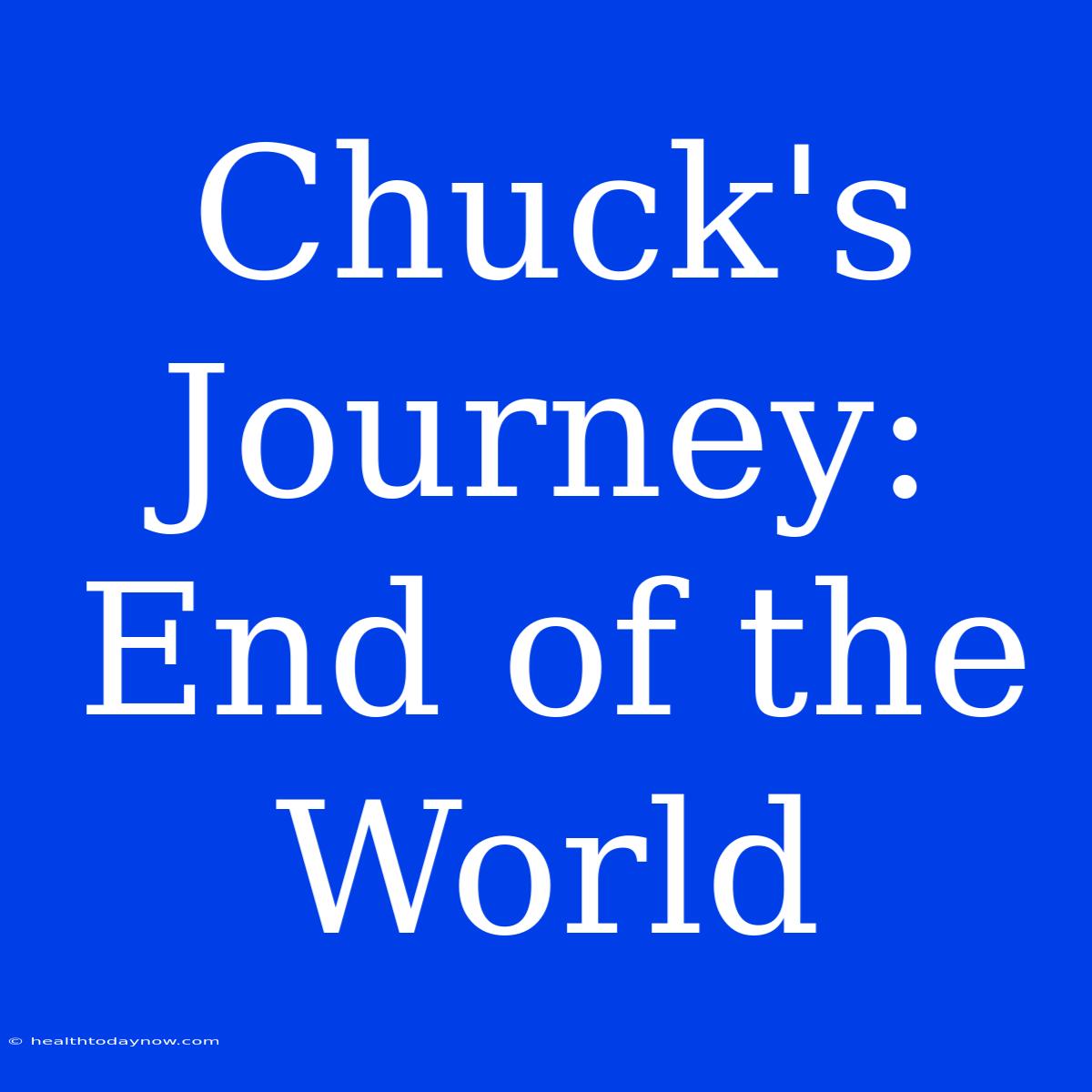 Chuck's Journey: End Of The World