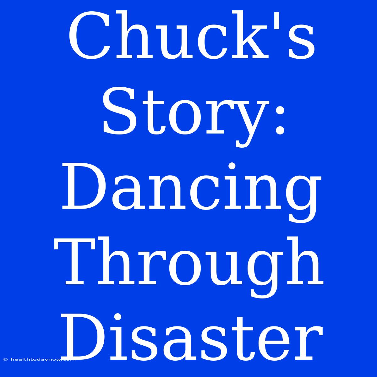 Chuck's Story: Dancing Through Disaster