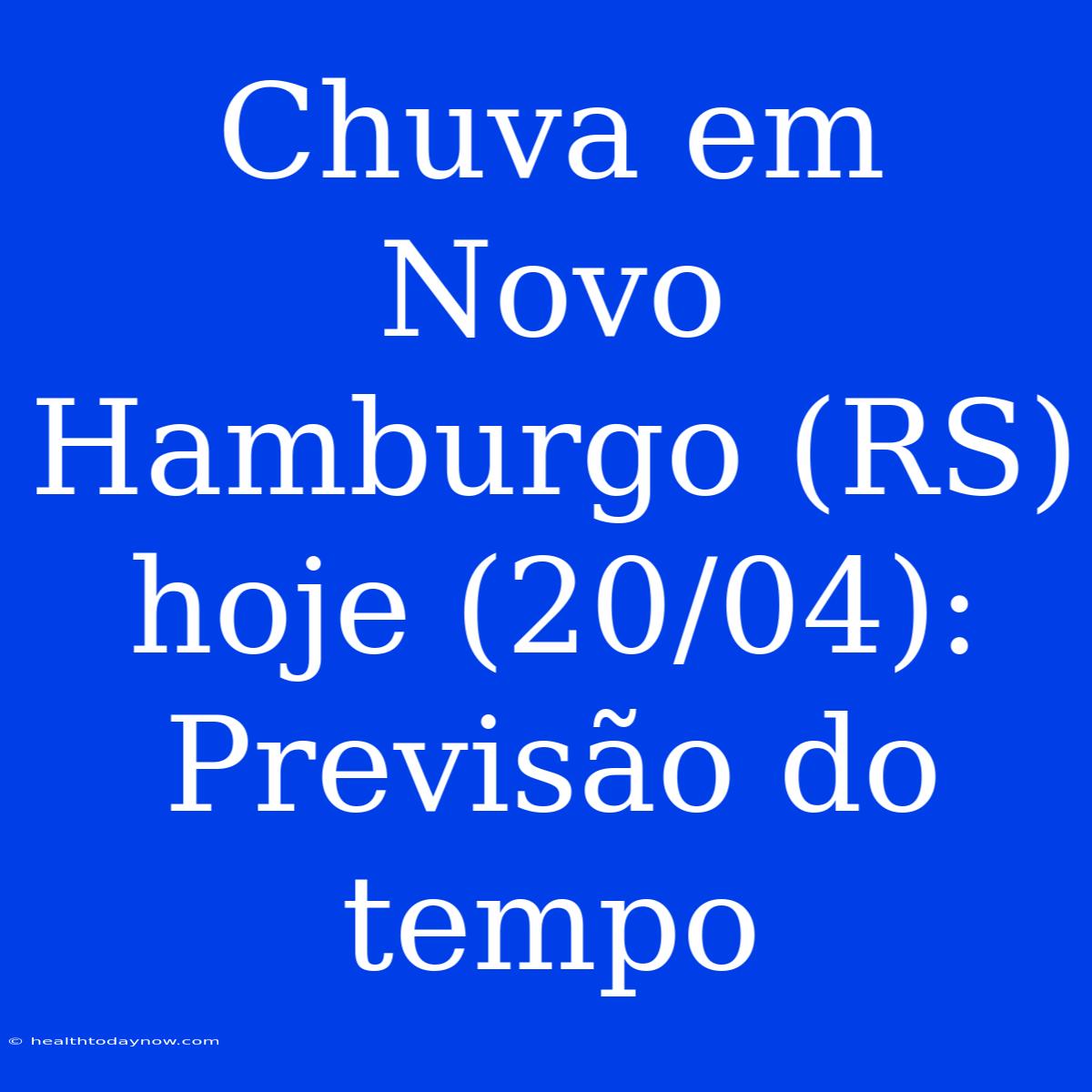 Chuva Em Novo Hamburgo (RS) Hoje (20/04): Previsão Do Tempo