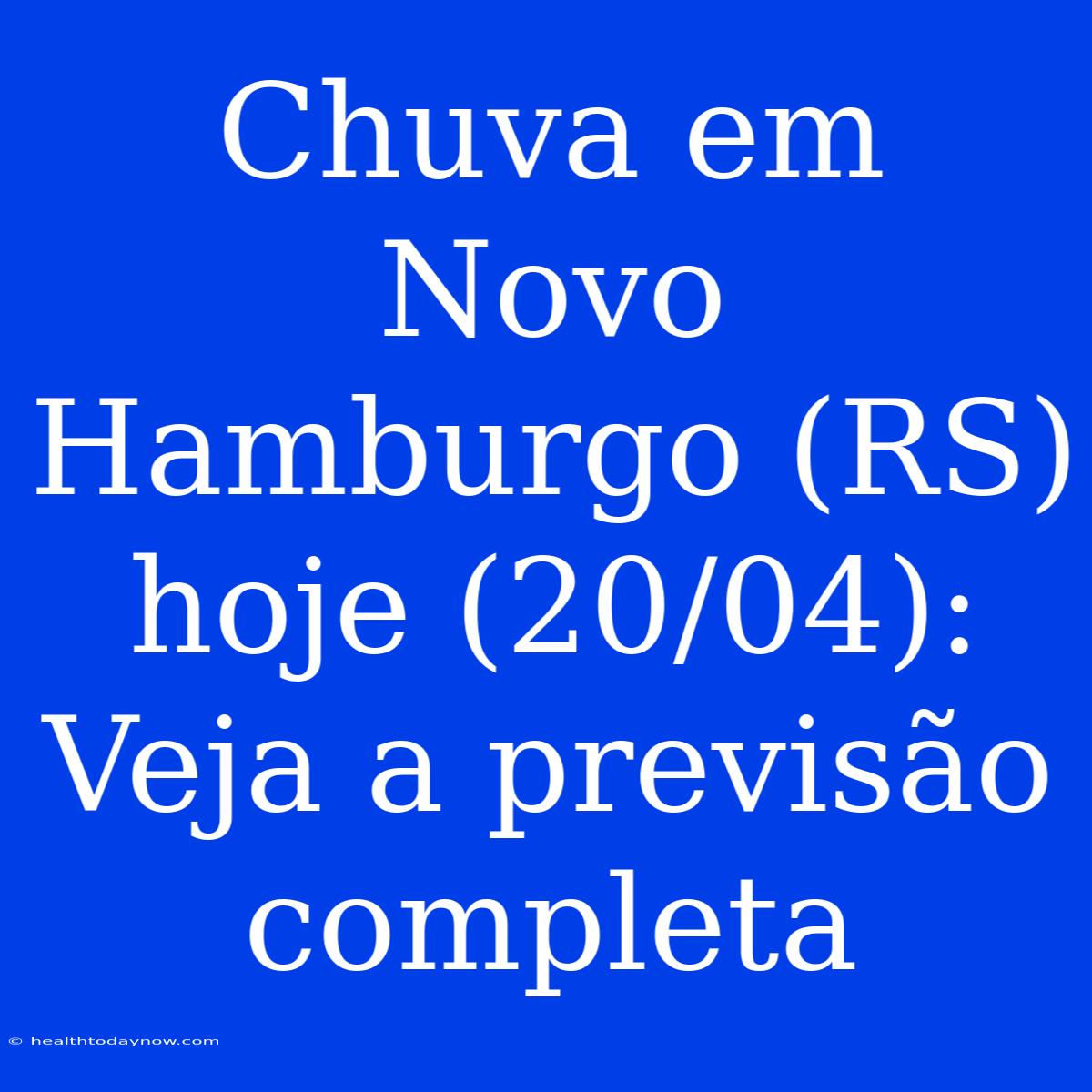 Chuva Em Novo Hamburgo (RS) Hoje (20/04): Veja A Previsão Completa