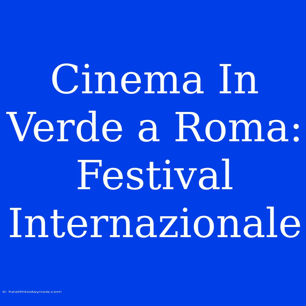 Cinema In Verde A Roma: Festival Internazionale