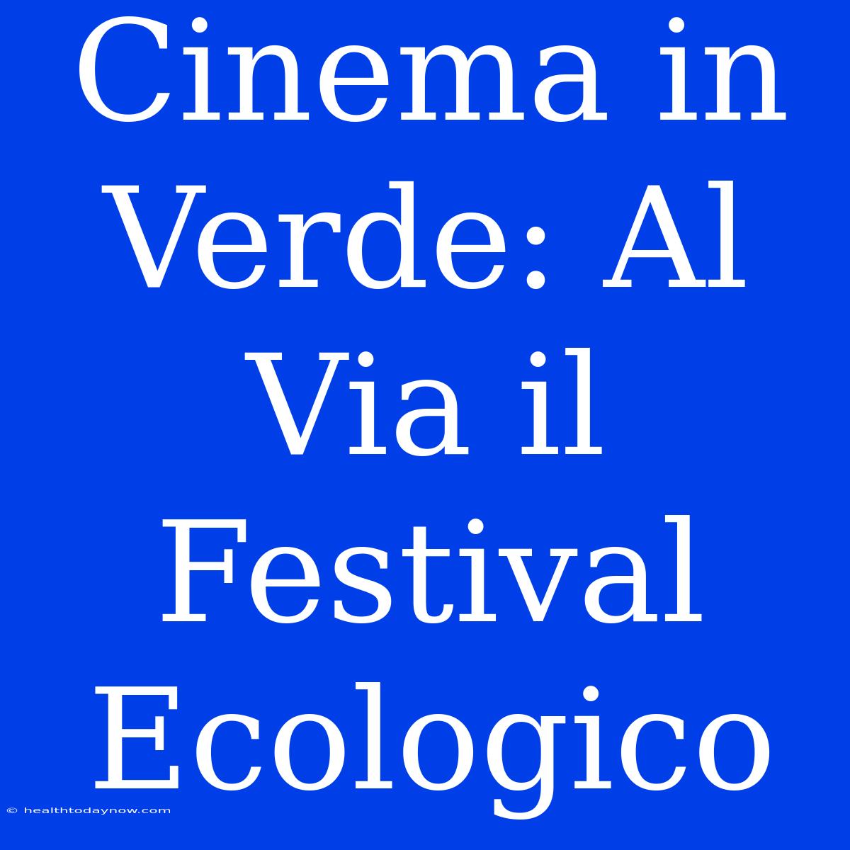 Cinema In Verde: Al Via Il Festival Ecologico