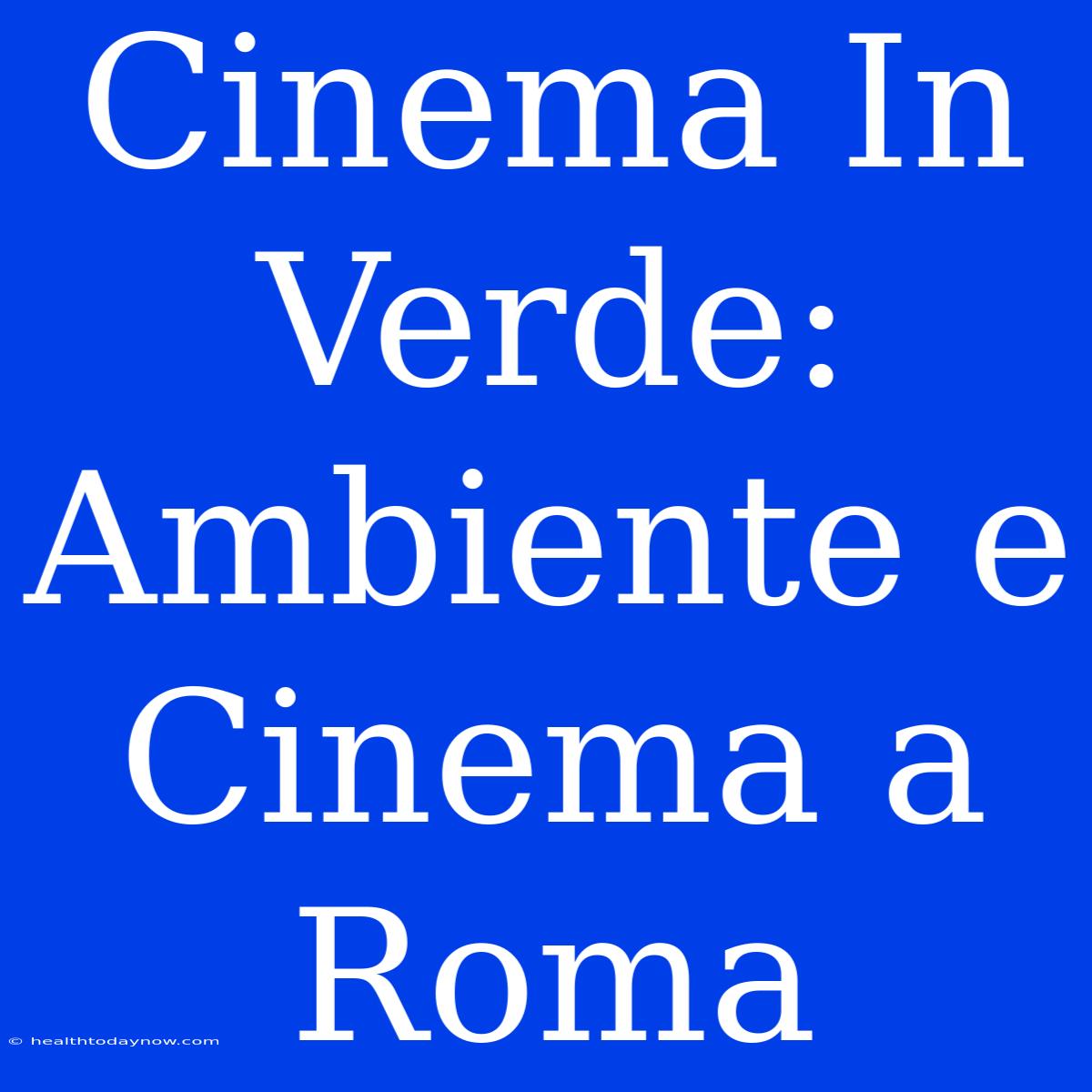 Cinema In Verde: Ambiente E Cinema A Roma