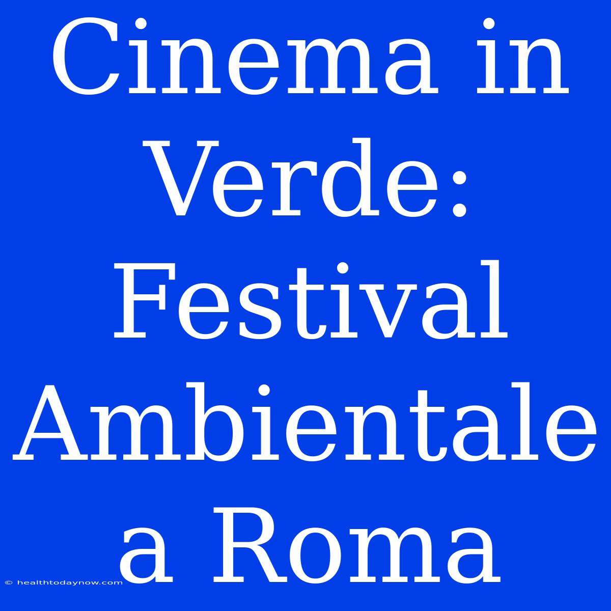 Cinema In Verde: Festival Ambientale A Roma