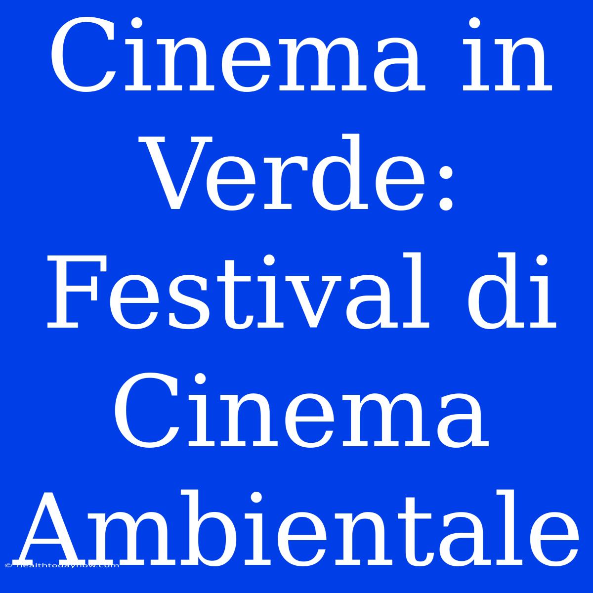 Cinema In Verde: Festival Di Cinema Ambientale