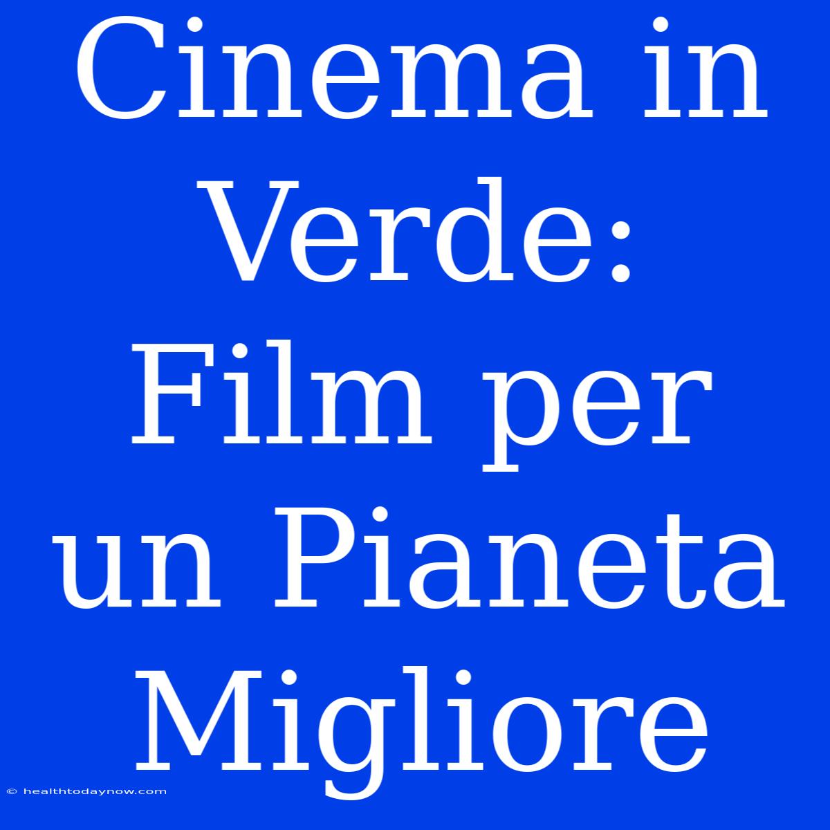 Cinema In Verde: Film Per Un Pianeta Migliore