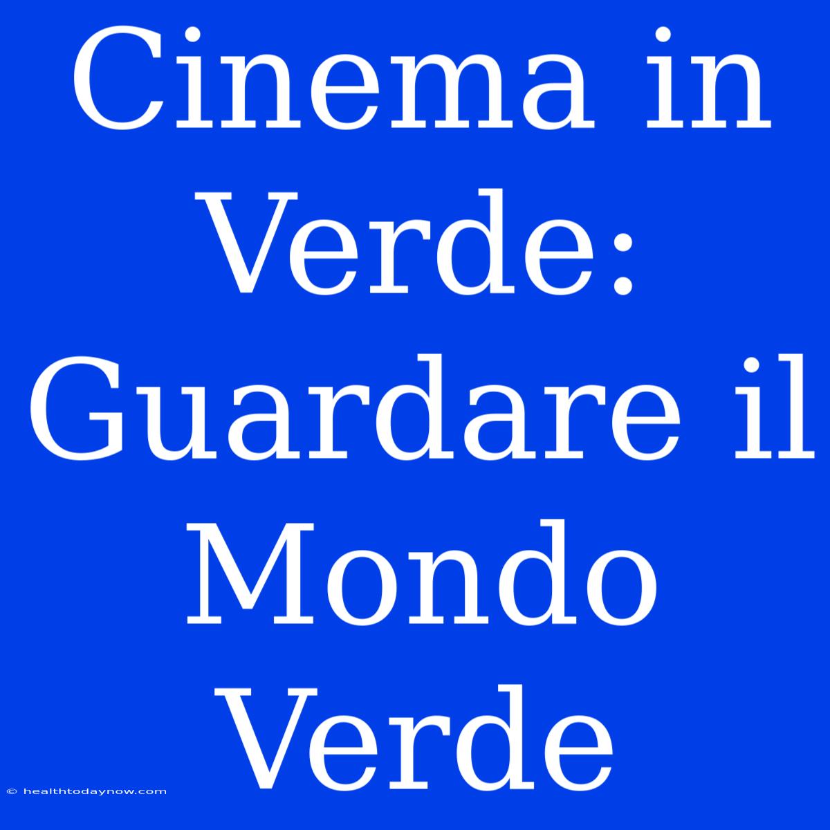 Cinema In Verde: Guardare Il Mondo Verde