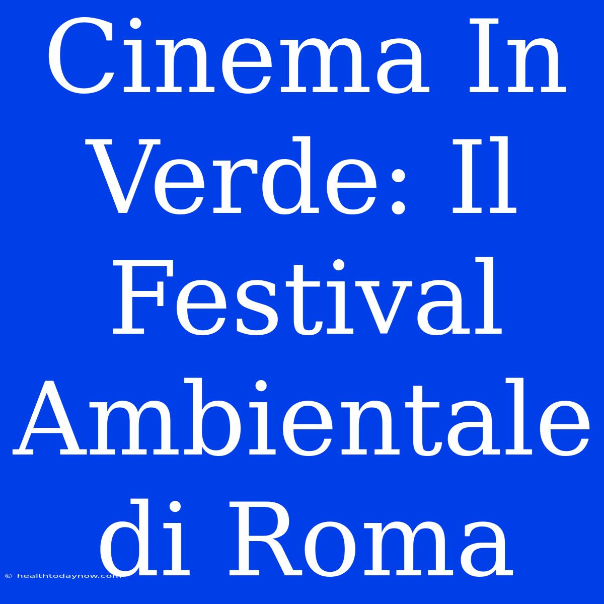 Cinema In Verde: Il Festival Ambientale Di Roma