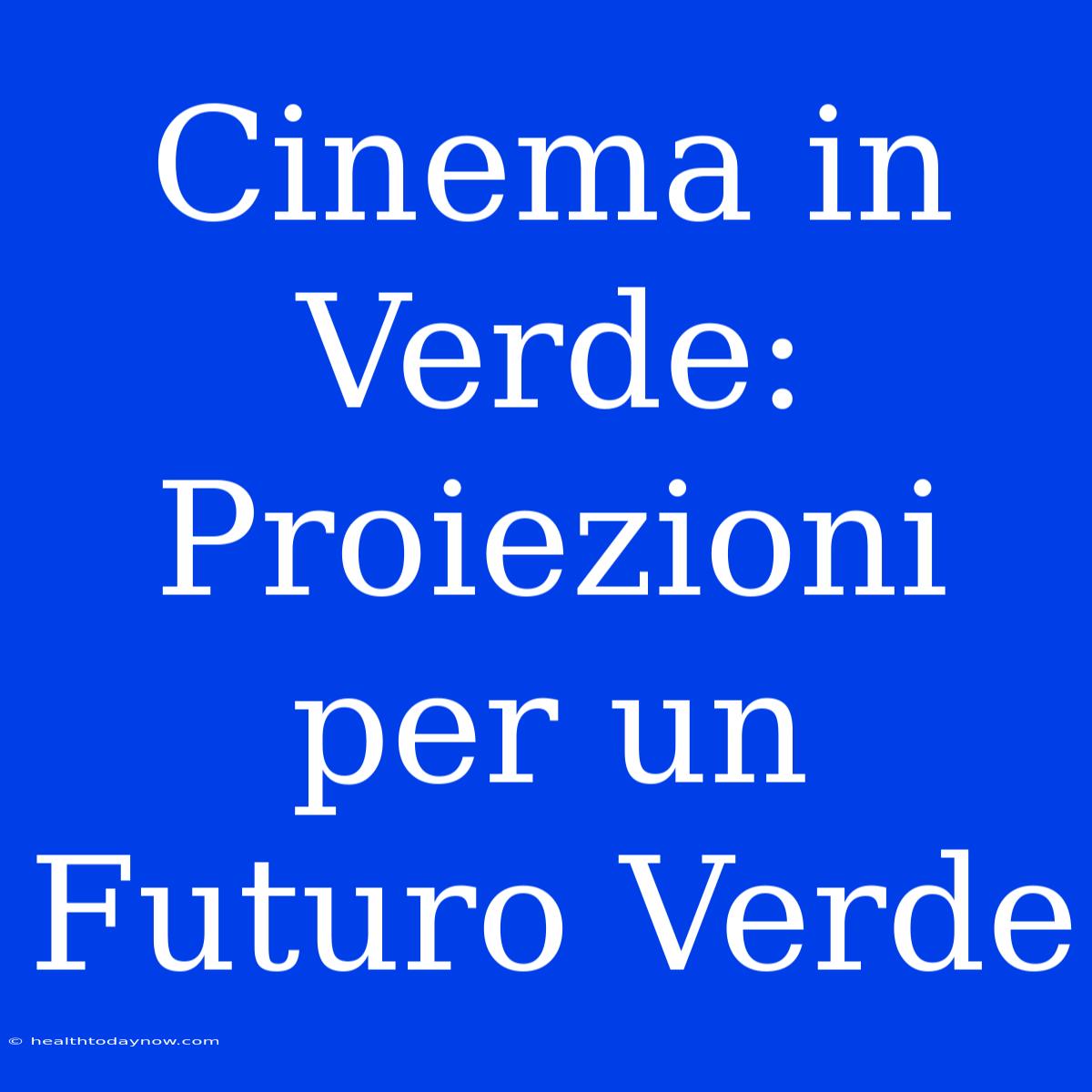 Cinema In Verde: Proiezioni Per Un Futuro Verde