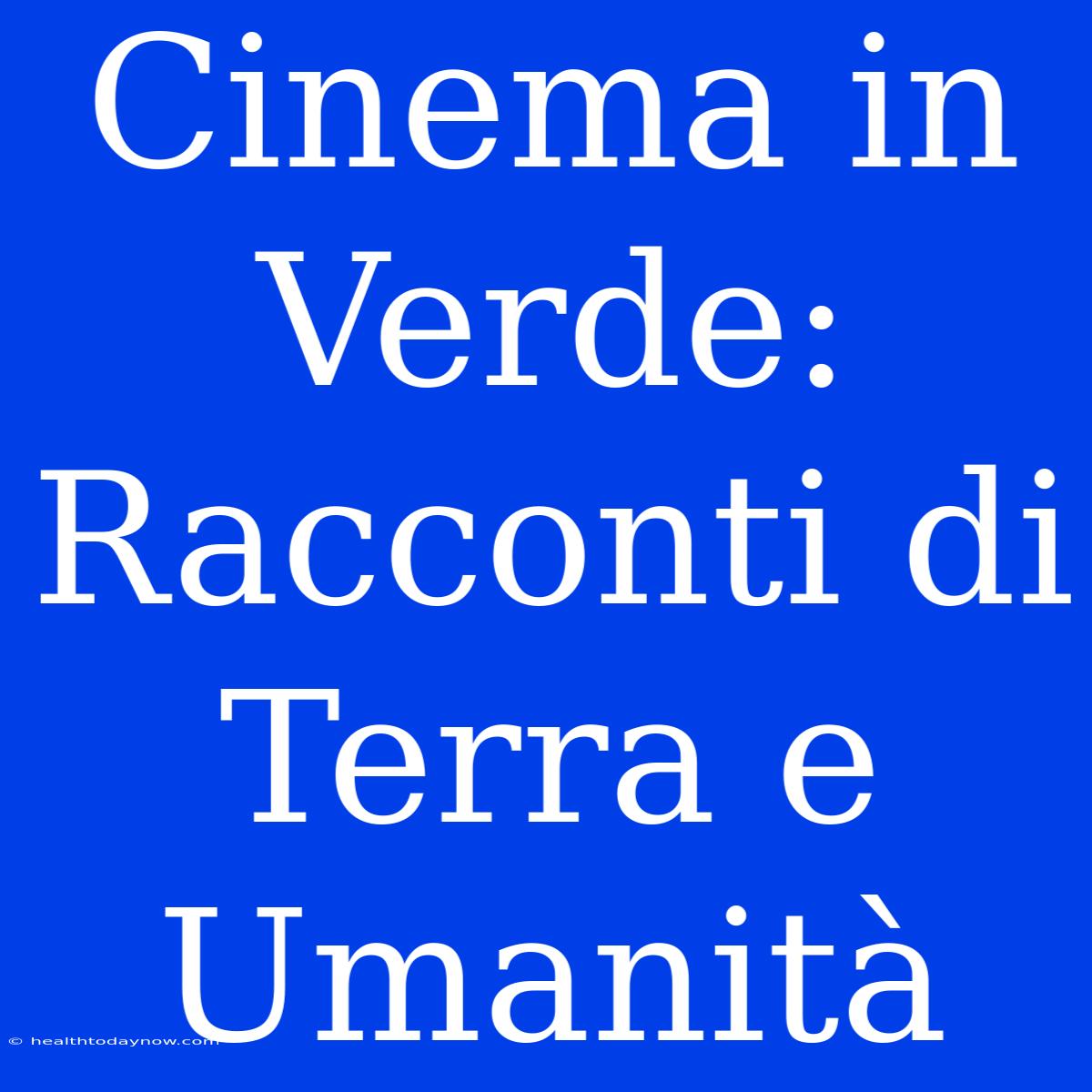 Cinema In Verde: Racconti Di Terra E Umanità