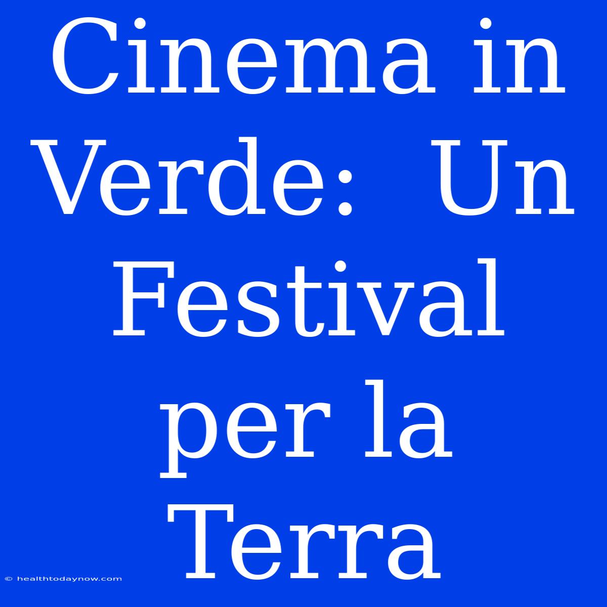 Cinema In Verde:  Un Festival Per La Terra