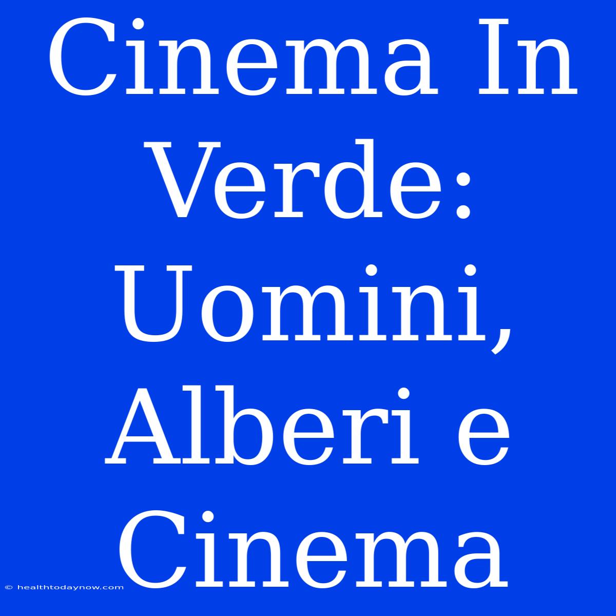 Cinema In Verde: Uomini, Alberi E Cinema