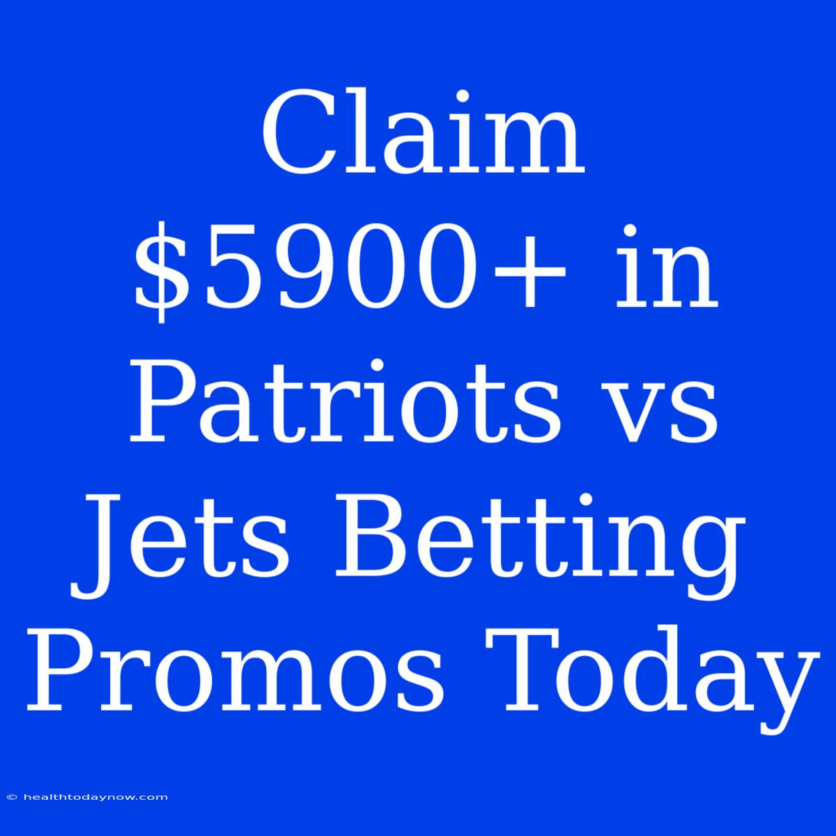 Claim $5900+ In Patriots Vs Jets Betting Promos Today