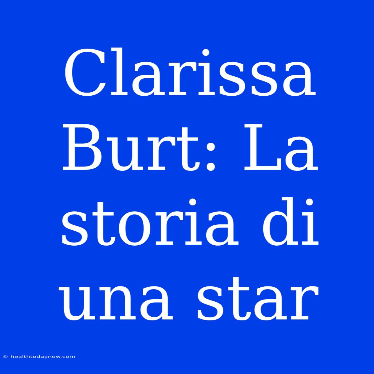 Clarissa Burt: La Storia Di Una Star