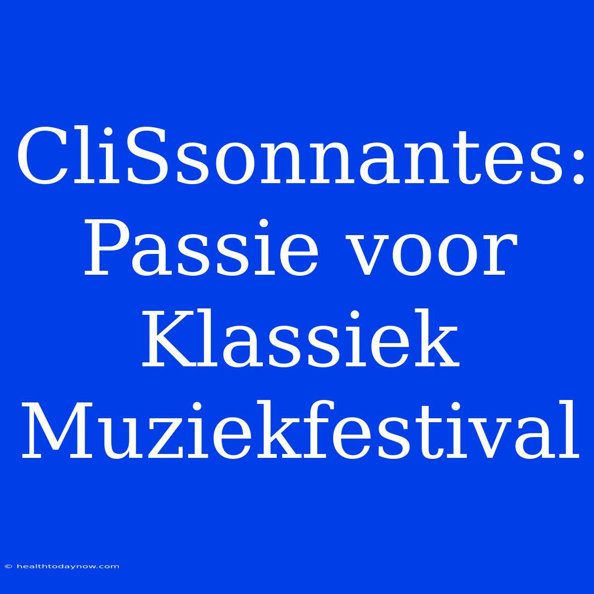 CliSsonnantes: Passie Voor Klassiek Muziekfestival