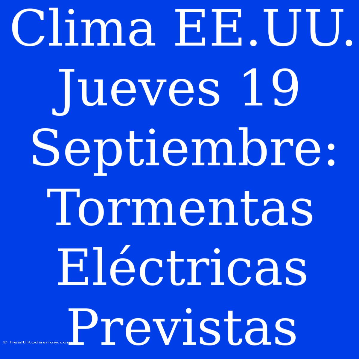 Clima EE.UU. Jueves 19 Septiembre: Tormentas Eléctricas Previstas