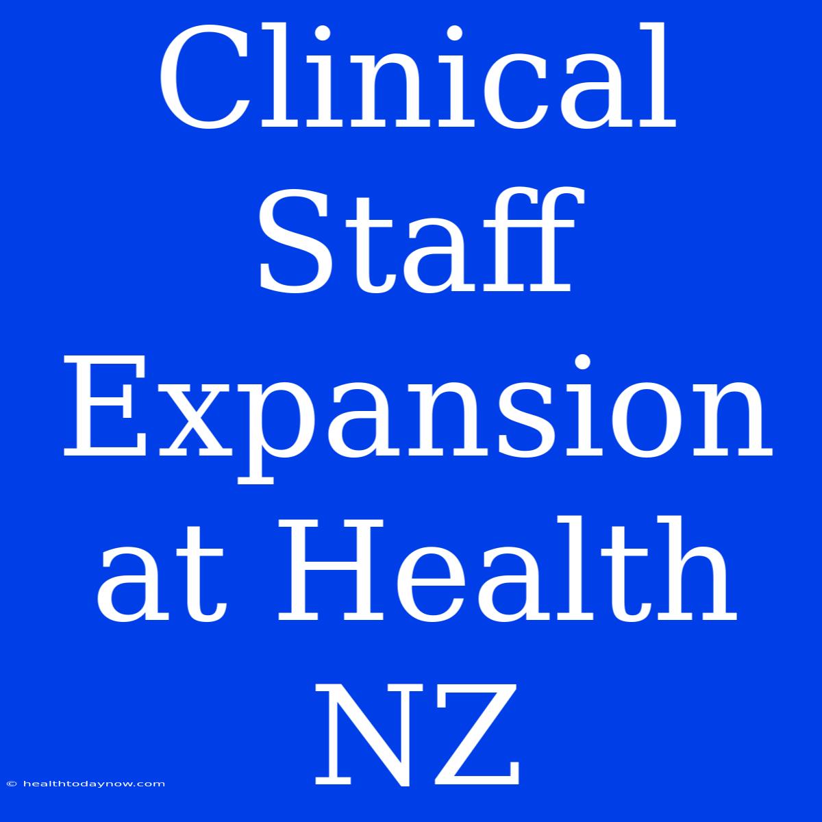 Clinical Staff Expansion At Health NZ