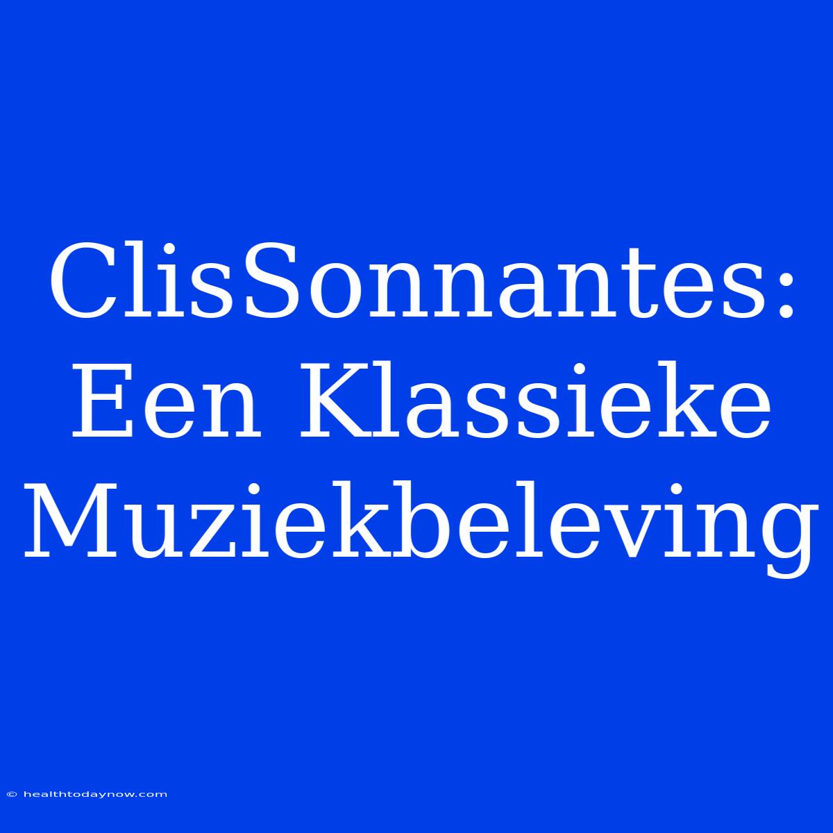 ClisSonnantes: Een Klassieke Muziekbeleving