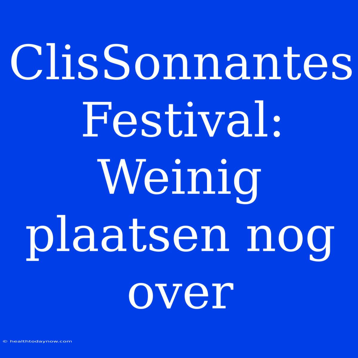 ClisSonnantes Festival: Weinig Plaatsen Nog Over