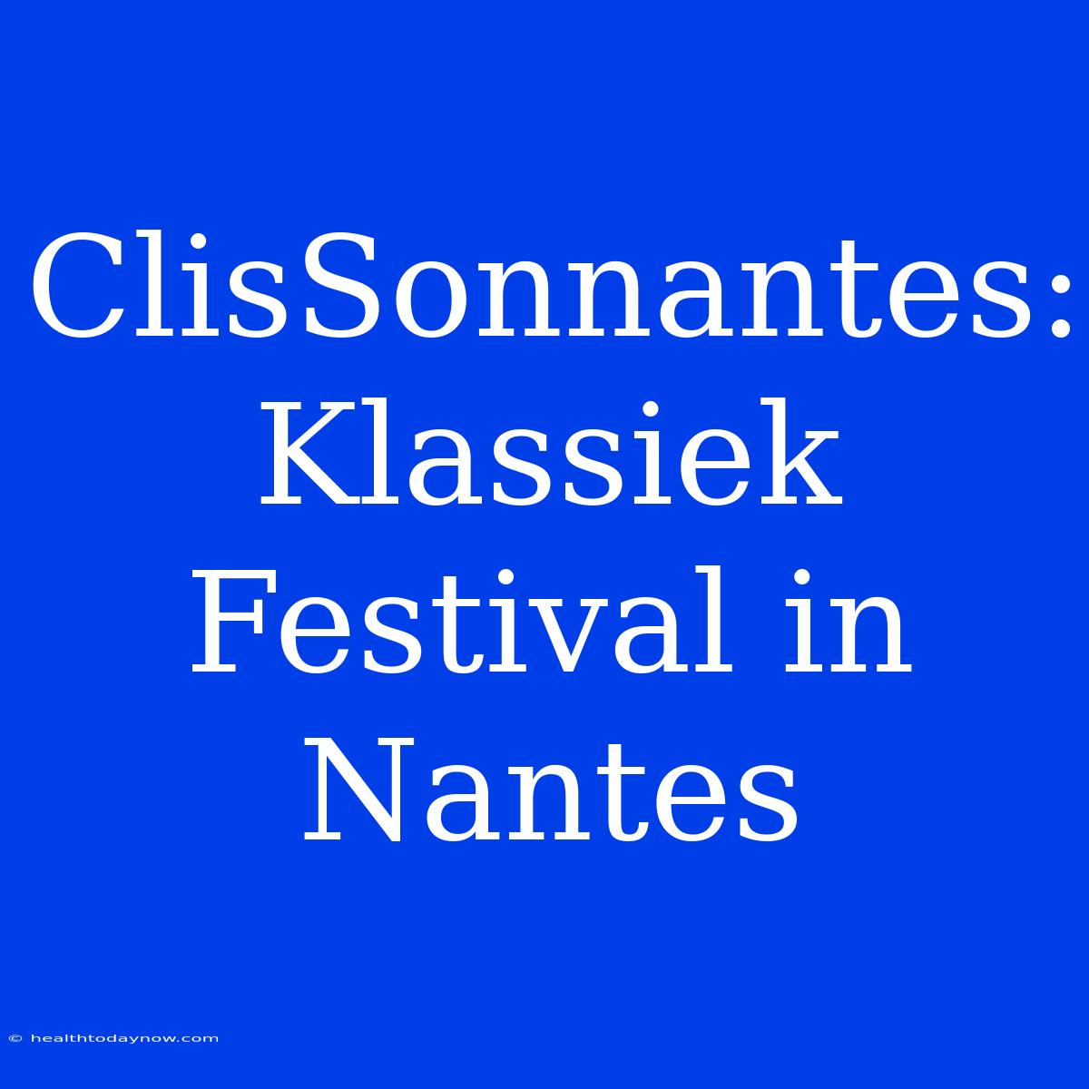 ClisSonnantes: Klassiek Festival In Nantes