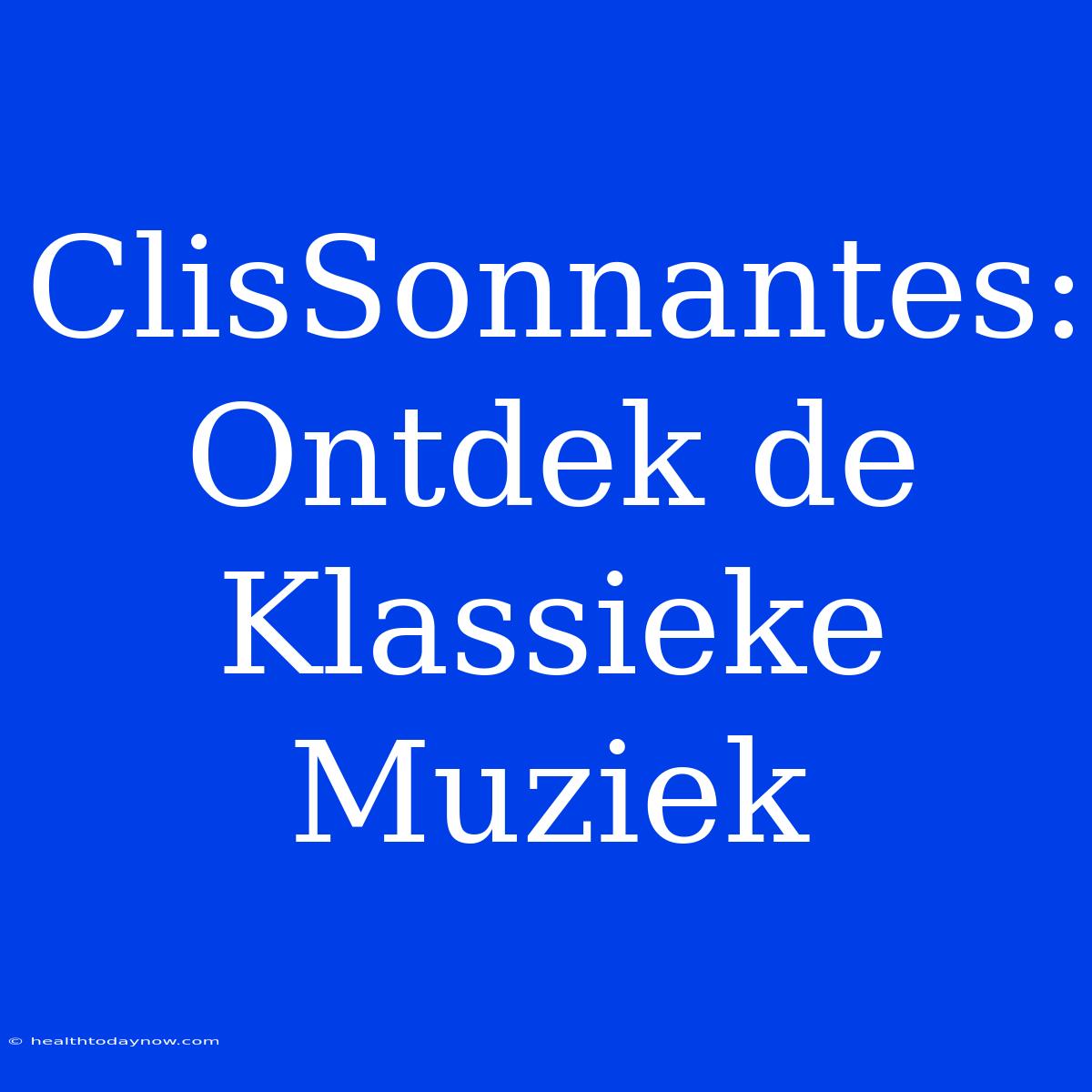 ClisSonnantes: Ontdek De Klassieke Muziek