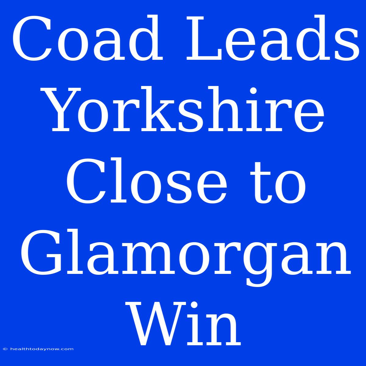 Coad Leads Yorkshire Close To Glamorgan Win