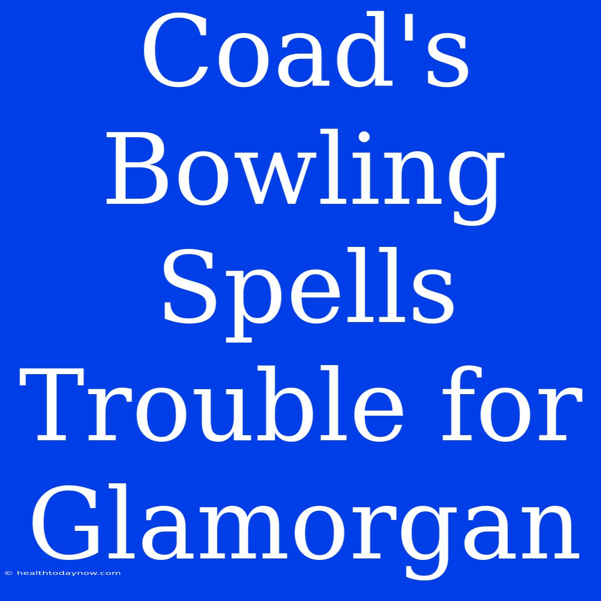 Coad's Bowling Spells Trouble For Glamorgan